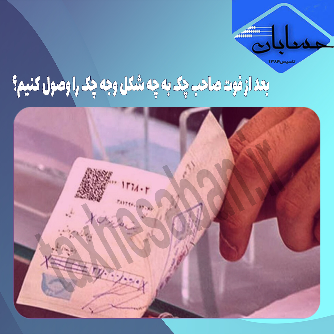 بعد از فوت صاحب چک به چه شکل وجه چک را وصول کنیم؟