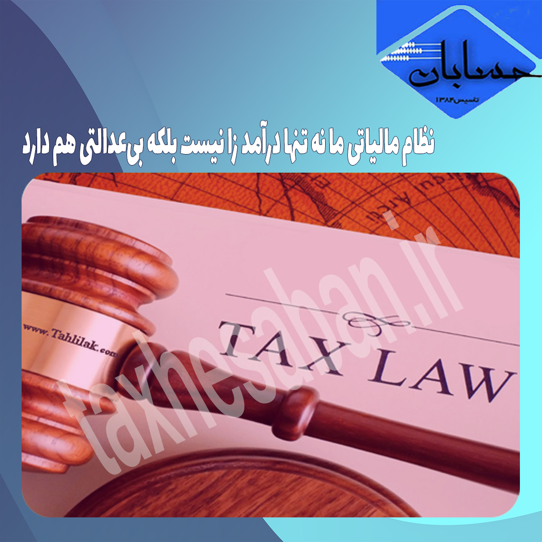 نظام مالیاتی ما نه تنها درآمد زا نیست بلکه بی‌عدالتی هم دارد