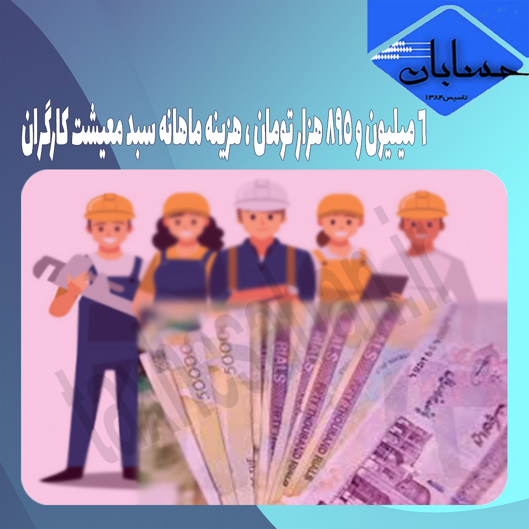 ۶ میلیون و ۸۹۵ هزار تومان ، هزینه ماهانه سبد معیشت کارگران