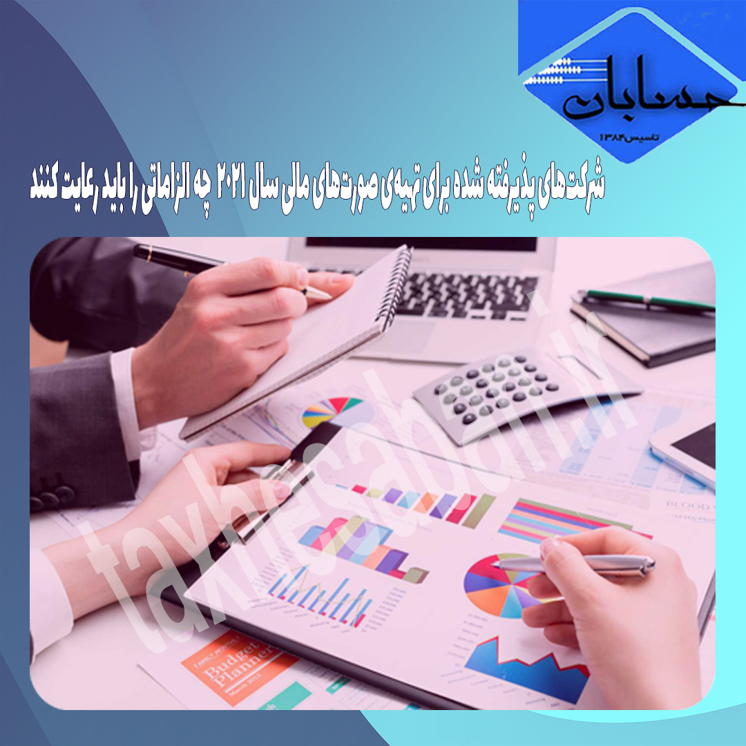 شرکت‌های پذیرفته شده برای تهیه‌ی صورت‌های مالی سال ۲۰۲۱ چه الزاماتی را باید رعایت کنند