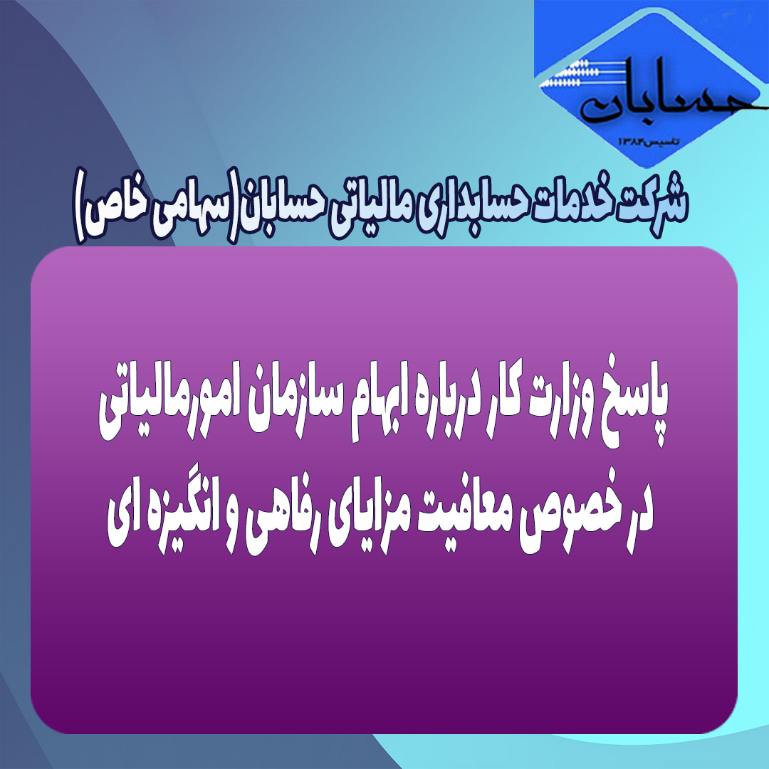 پاسخ وزارت کار درباره ابهام سازمان امورمالیاتی در خصوص معافیت مزایای رفاهی و انگیزه ای