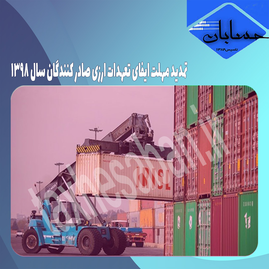 تمدید مهلت ایفای تعهدات ارزی صادر کنندگان سال 1398