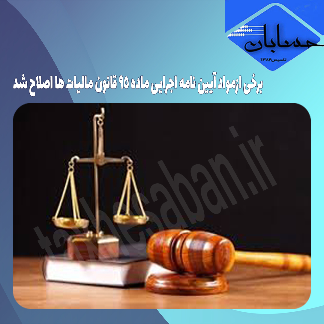 برخی ازمواد آیین نامه اجرایی ماده ۹۵ قانون مالیات ها اصلاح شد
