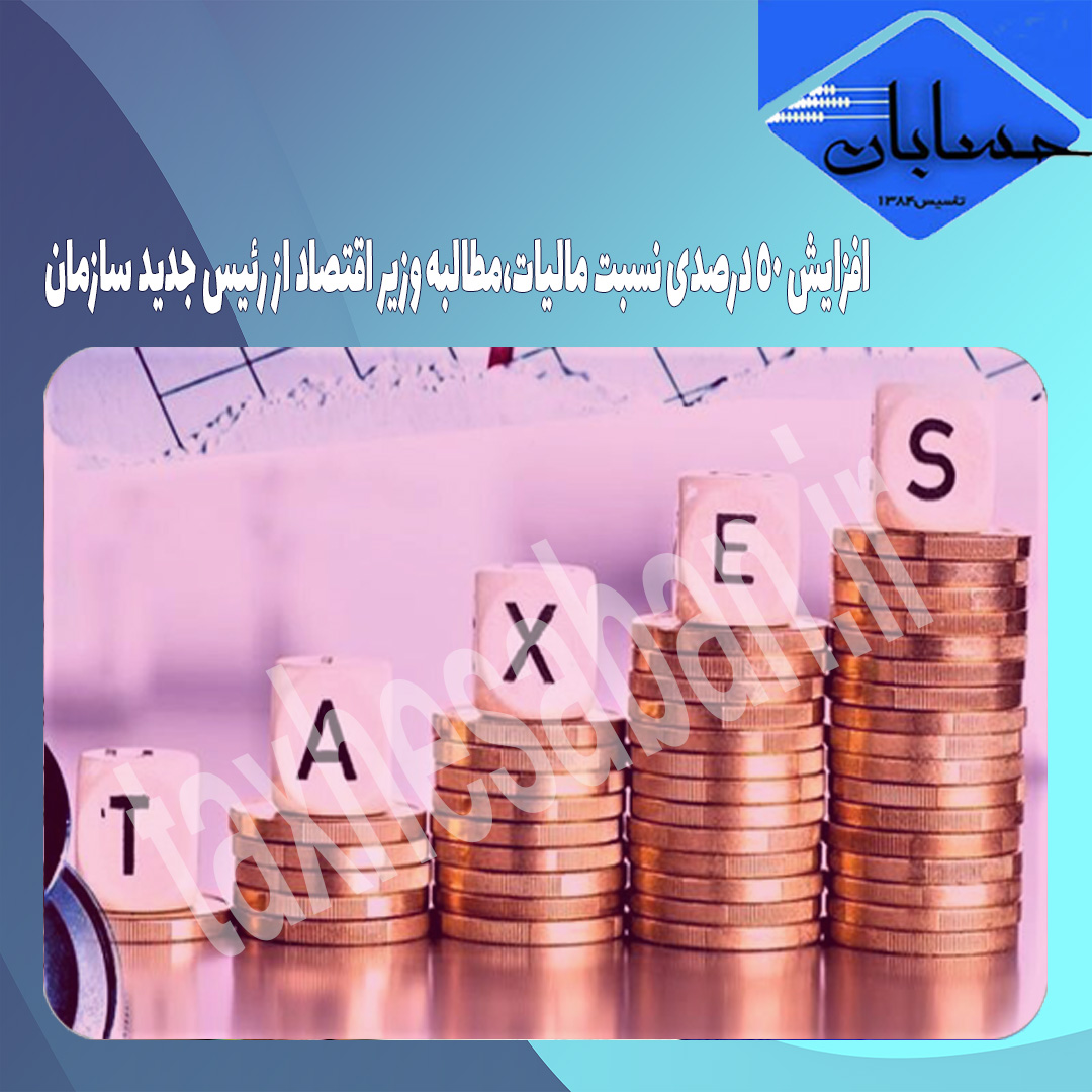افزایش ۵۰ درصدی نسبت مالیات،مطالبه وزیر اقتصاد از رئیس جدید سازمان