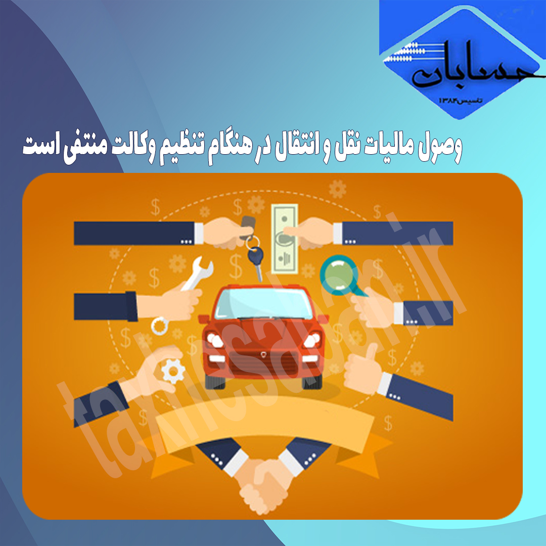 وصول مالیات نقل و انتقال در هنگام تنظیم وکالت منتفی است