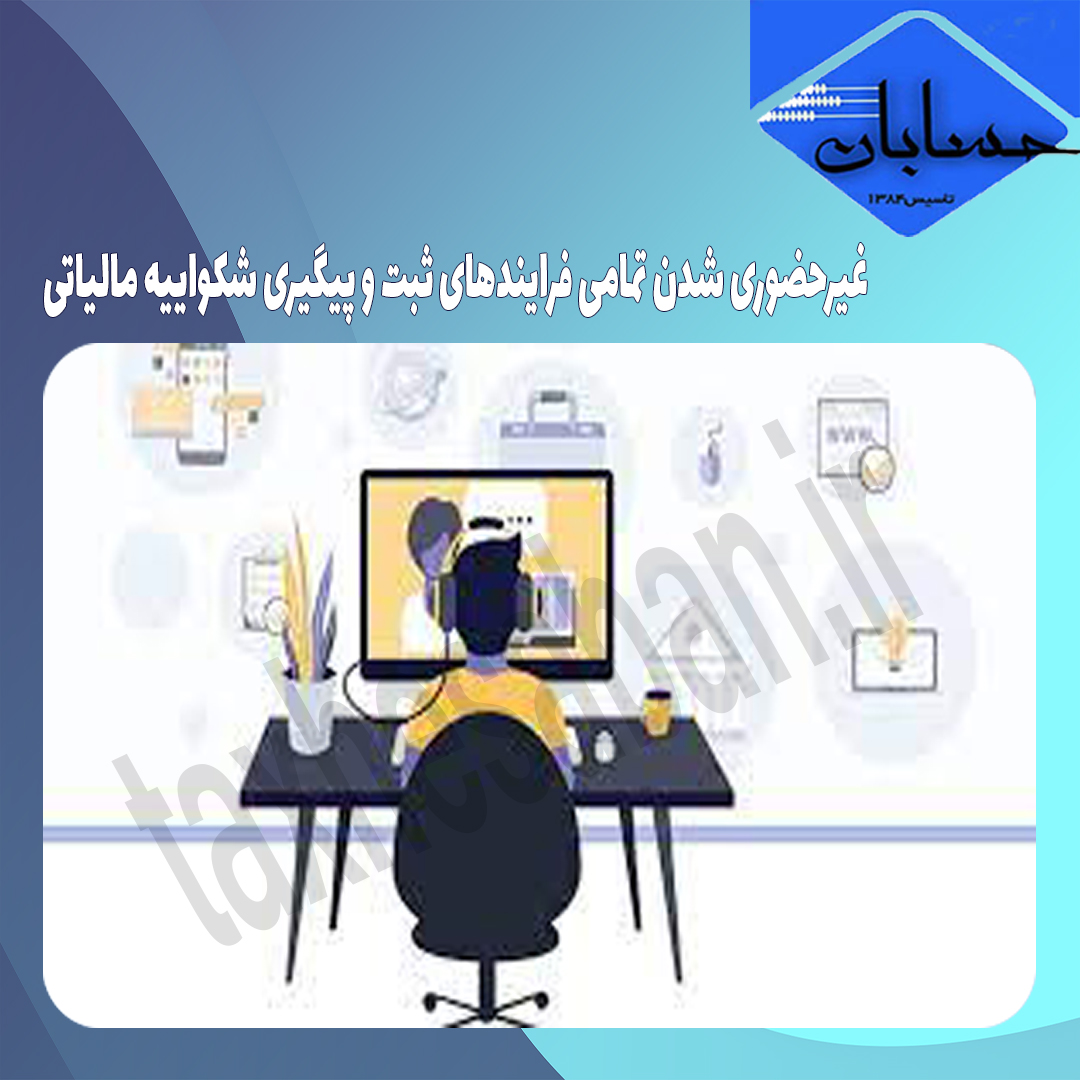 غیرحضوری شدن تمامی فرایندهای ثبت و پیگیری شکواییه مالیاتی
